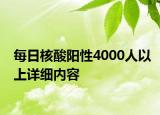 每日核酸陽(yáng)性4000人以上詳細(xì)內(nèi)容