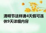 清明節(jié)這樣請(qǐng)4天假可連休9天詳細(xì)內(nèi)容