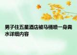 男子住五星酒店被馬桶噴一身糞水詳細內(nèi)容