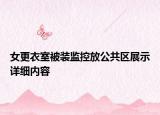 女更衣室被裝監(jiān)控放公共區(qū)展示詳細內(nèi)容