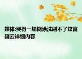 媒體:哭得一塌糊涂洗刷不了炫富疑云詳細內(nèi)容