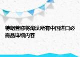 特朗普稱將淘汰所有中國進口必需品詳細內(nèi)容