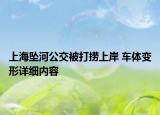 上海墜河公交被打撈上岸 車體變形詳細(xì)內(nèi)容