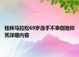 桂林馬拉松69歲選手不幸倒地猝死詳細內(nèi)容