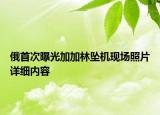 俄首次曝光加加林墜機現(xiàn)場照片詳細(xì)內(nèi)容