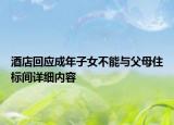 酒店回應(yīng)成年子女不能與父母住標(biāo)間詳細(xì)內(nèi)容