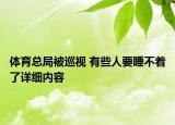 體育總局被巡視 有些人要睡不著了詳細(xì)內(nèi)容