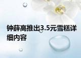 鐘薛高推出3.5元雪糕詳細(xì)內(nèi)容