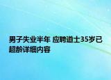 男子失業(yè)半年 應(yīng)聘道士35歲已超齡詳細(xì)內(nèi)容