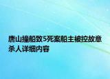 唐山撞船致5死案船主被控故意殺人詳細(xì)內(nèi)容