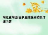 網(wǎng)紅變網(wǎng)逃 回鄉(xiāng)直播踩點被抓詳細內(nèi)容