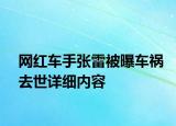 網(wǎng)紅車手張雷被曝車禍去世詳細內(nèi)容