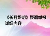 《長月燼明》疑遭舉報詳細(xì)內(nèi)容