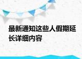 最新通知這些人假期延長(zhǎng)詳細(xì)內(nèi)容