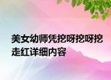 美女幼師憑挖呀挖呀挖走紅詳細(xì)內(nèi)容