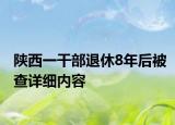 陜西一干部退休8年后被查詳細內容