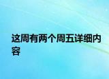 這周有兩個(gè)周五詳細(xì)內(nèi)容