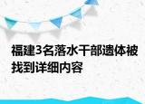 福建3名落水干部遺體被找到詳細(xì)內(nèi)容