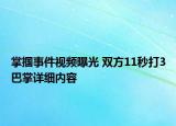 掌摑事件視頻曝光 雙方11秒打3巴掌詳細內(nèi)容