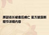 原副省長被查后病亡 官方披露新細(xì)節(jié)詳細(xì)內(nèi)容