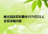 攤主回應(yīng)買彩票中2574萬21人合買詳細(xì)內(nèi)容