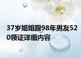 37歲姐姐跟98年男友520領證詳細內容