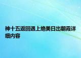 神十五返回遇上絕美日出朝霞詳細(xì)內(nèi)容