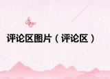 評論區(qū)圖片（評論區(qū)）