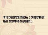 李時珍的皮之類的梗（李時珍的皮是什么意思怎么懟回去）