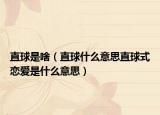 直球是啥（直球什么意思直球式戀愛是什么意思）