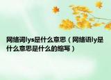 網(wǎng)絡(luò)詞lys是什么意思（網(wǎng)絡(luò)語ly是什么意思是什么的縮寫）