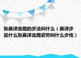 張嘉譯走路的步法叫什么（嘉譯步是什么張嘉譯走路姿勢(shì)叫什么步伐）