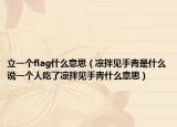 立一個flag什么意思（涼拌見手青是什么說一個人吃了涼拌見手青什么意思）