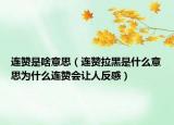 連贊是啥意思（連贊拉黑是什么意思為什么連贊會(huì)讓人反感）