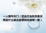 一人鎮(zhèn)守天門（武當(dāng)王也拜見老天師是什么梗出自哪部動漫哪一集）