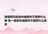 彈幕阿賓的高中成績并不理想什么梗 第一章高中成績并不理想什么意思