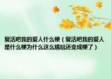 復活吧我的愛人什么梗（復活吧我的愛人是什么梗為什么這么尷尬還變成梗了）