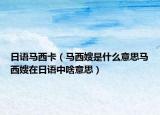 日語(yǔ)馬西卡（馬西嫂是什么意思馬西嫂在日語(yǔ)中啥意思）