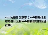 antilg是什么意思（anti粉是什么意思是什么粉anti粉和黑粉的區(qū)別在哪）