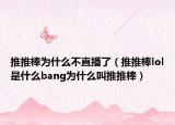 推推棒為什么不直播了（推推棒lol是什么bang為什么叫推推棒）