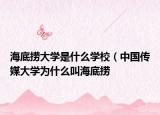 海底撈大學(xué)是什么學(xué)校（中國傳媒大學(xué)為什么叫海底撈