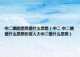 中二病的意思是什么意思（中二 中二病是什么意思形容人太中二是什么意思）