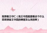 我想看王守仁（我王守真就愛看這個什么意思彈幕王守真的梗是怎么來的?。? /></span></a>
                        <h2><a href=