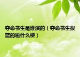 奪命書生是誰演的（奪命書生很藍的啦什么梗）