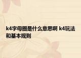 k4字母圈是什么意思啊 k4玩法和基本規(guī)則