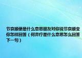 節(jié)哀順便是什么意思朋友對你說節(jié)哀順變你怎樣回答（何棄療是什么意思怎么回答下一句）