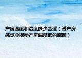 產(chǎn)房溫度和濕度多少合適（進(jìn)產(chǎn)房感覺(jué)冷揭秘產(chǎn)房溫度低的原因）