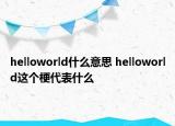 helloworld什么意思 helloworld這個(gè)梗代表什么