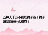 五種人千萬不能吃鴿子湯（鴿子湯禁忌放什么相克）