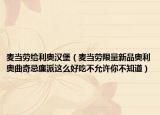 麥當勞給利奧漢堡（麥當勞限量新品奧利奧曲奇忌廉派這么好吃不允許你不知道）